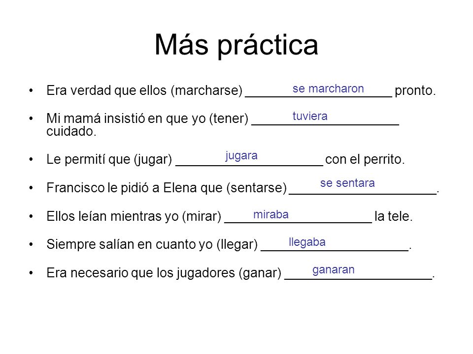 Más práctica se marcharon. Era verdad que ellos (marcharse) ____________________ pronto.