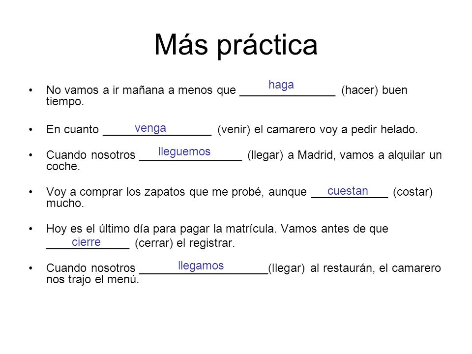 Más práctica haga. No vamos a ir mañana a menos que _______________ (hacer) buen tiempo.