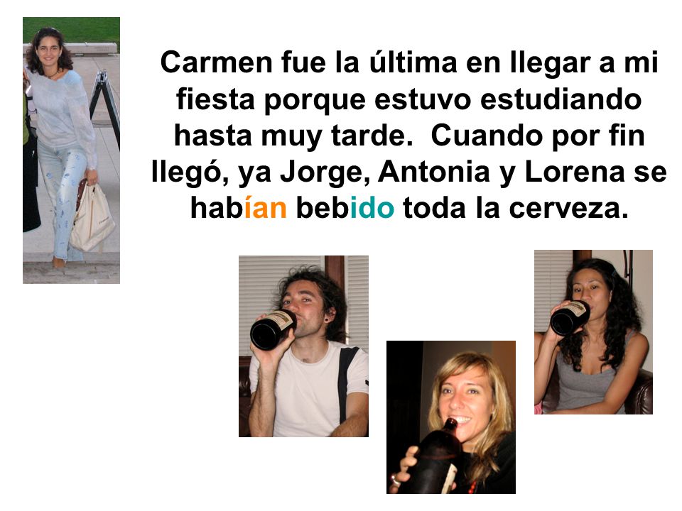 Carmen fue la última en llegar a mi fiesta porque estuvo estudiando hasta muy tarde.