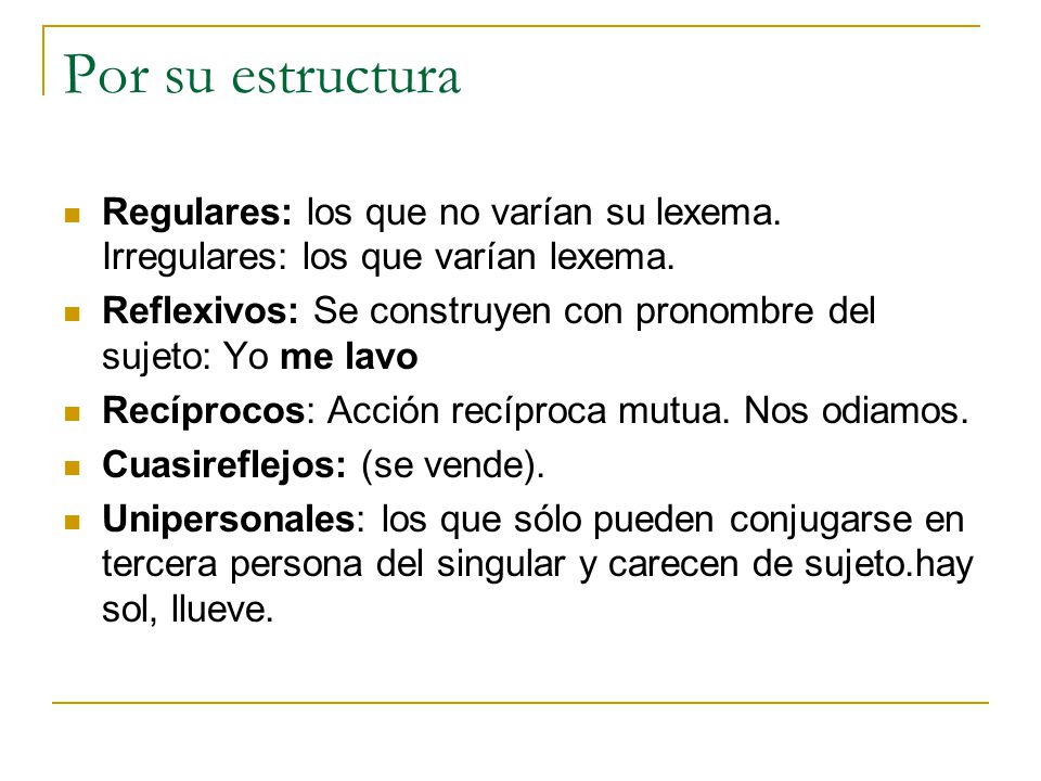 Por su estructura Regulares: los que no varían su lexema. Irregulares: los que varían lexema.