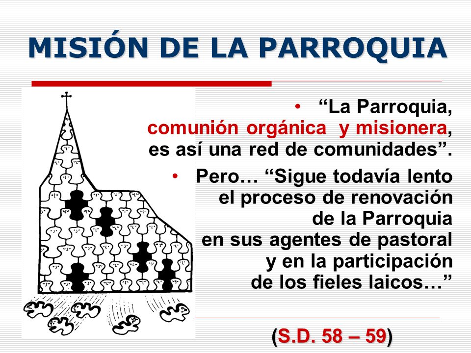 MISIÓN DE LA PARROQUIA La Parroquia, comunión orgánica y misionera, es así una red de comunidades .