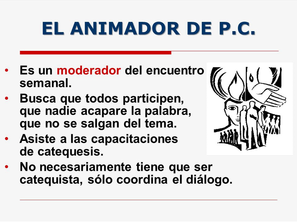 EL ANIMADOR DE P.C. Es un moderador del encuentro semanal.