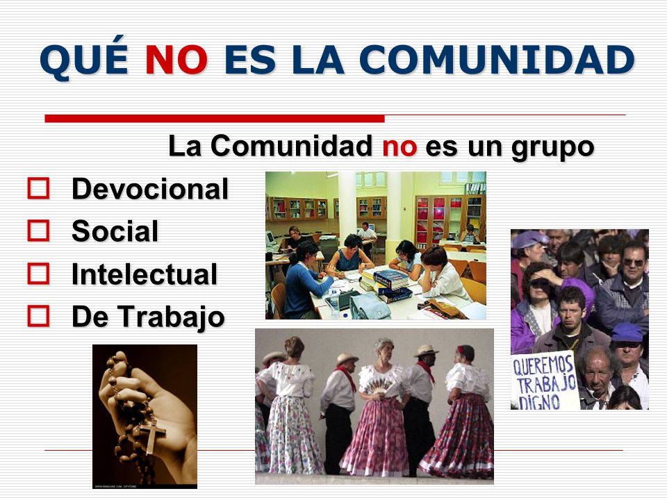 QUÉ NO ES LA COMUNIDAD La Comunidad no es un grupo Devocional Social