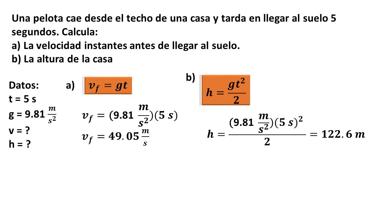 Una pelota cae desde el techo de una casa y tarda en llegar al suelo 5 segundos. Calcula: