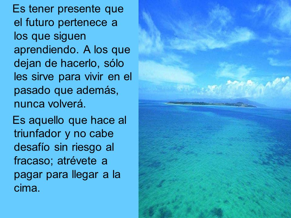 Es tener presente que el futuro pertenece a los que siguen aprendiendo