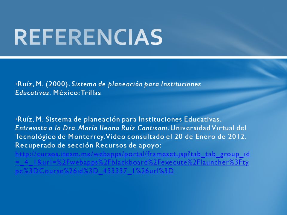 REFERENCIAS Ruíz, M. (2000). Sistema de planeación para Instituciones Educativas. México: Trillas.