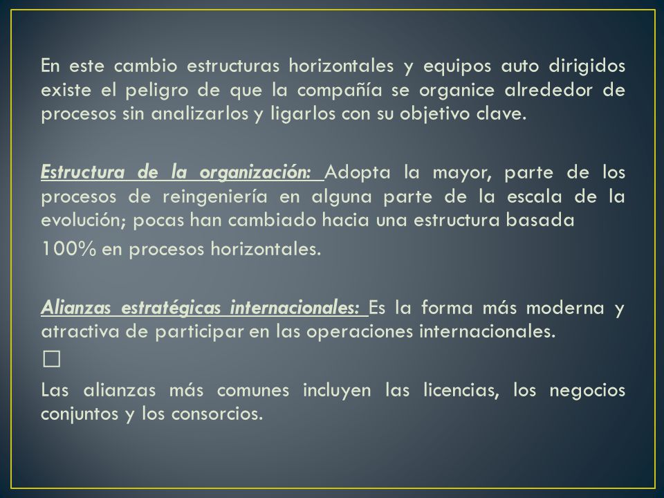En este cambio estructuras horizontales y equipos auto dirigidos existe el peligro de que la compañía se organice alrededor de procesos sin analizarlos y ligarlos con su objetivo clave.