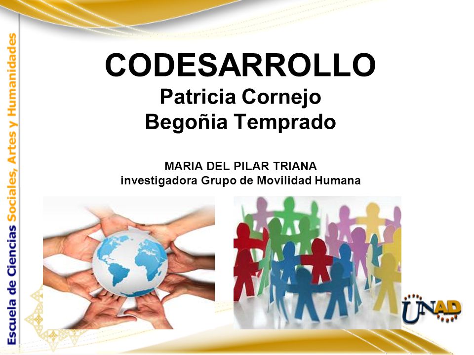 CODESARROLLO Patricia Cornejo Begoñia Temprado MARIA DEL PILAR TRIANA investigadora Grupo de Movilidad Humana