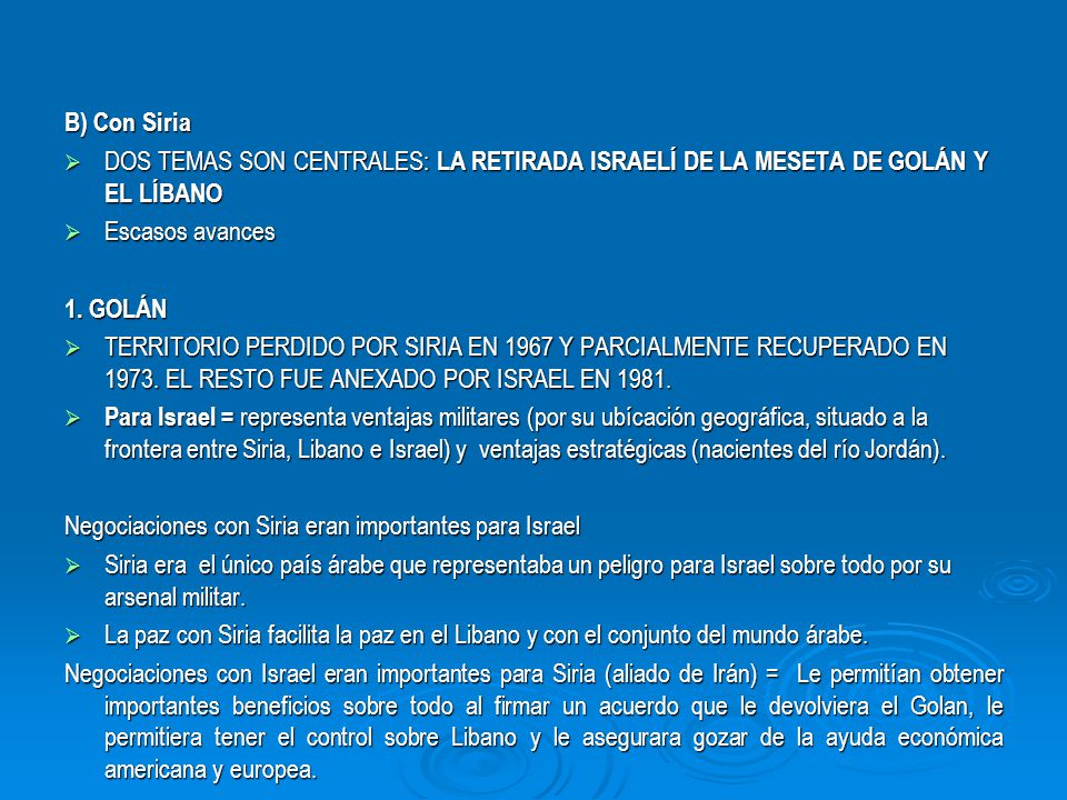 B) Con Siria DOS TEMAS SON CENTRALES: LA RETIRADA ISRAELÍ DE LA MESETA DE GOLÁN Y EL LÍBANO. Escasos avances.