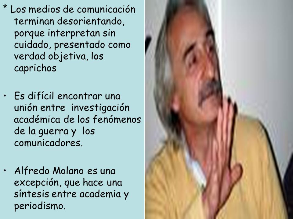* Los medios de comunicación terminan desorientando, porque interpretan sin cuidado, presentado como verdad objetiva, los caprichos