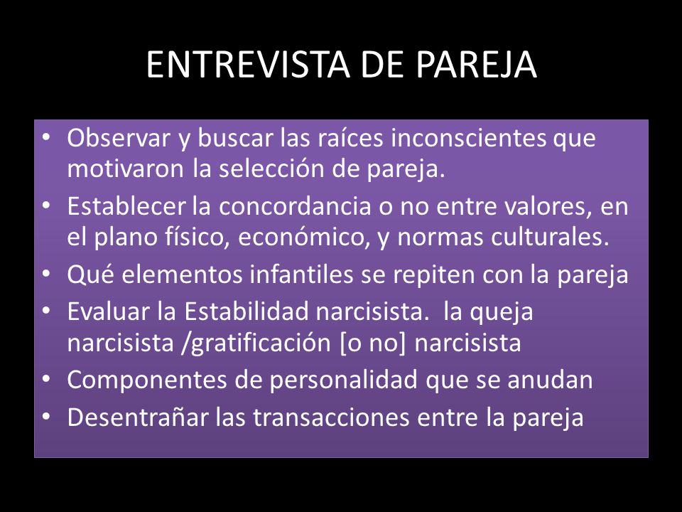 ENTREVISTA DE PAREJA Observar y buscar las raíces inconscientes que motivaron la selección de pareja.