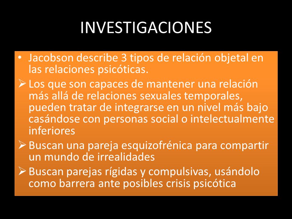 INVESTIGACIONES Jacobson describe 3 tipos de relación objetal en las relaciones psicóticas.