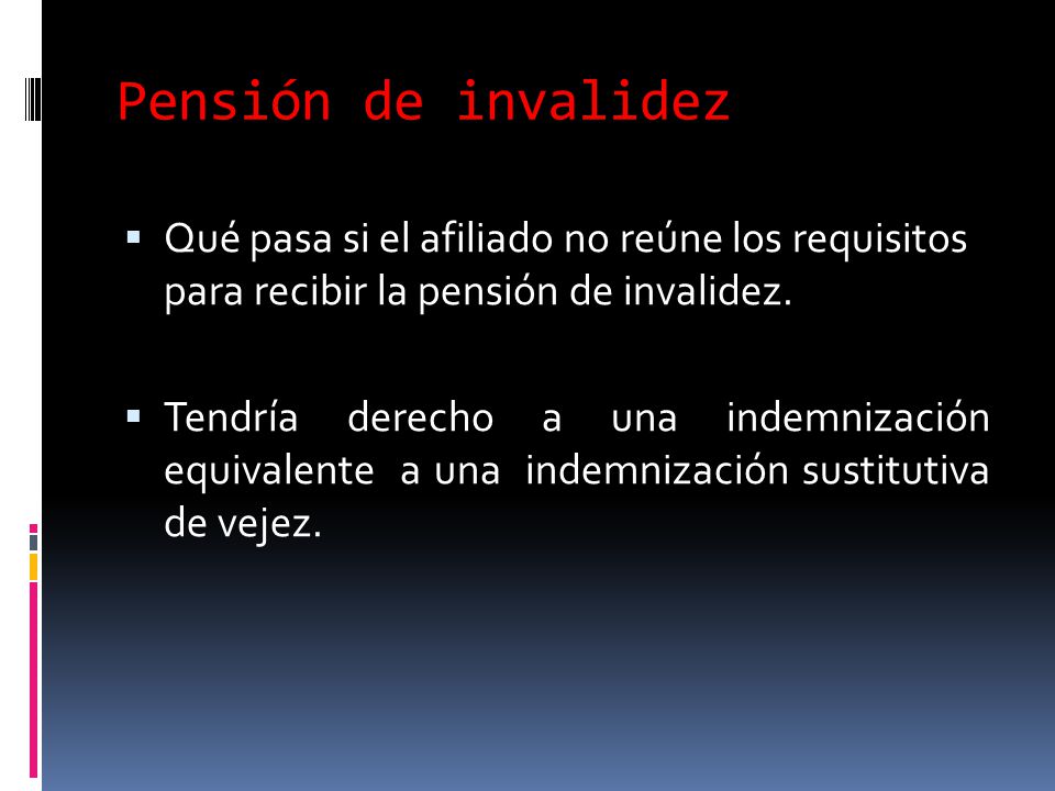 Pensión de invalidez Qué pasa si el afiliado no reúne los requisitos para recibir la pensión de invalidez.