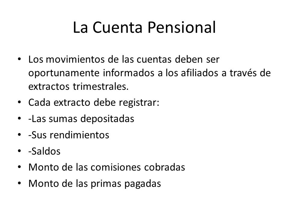 La Cuenta Pensional Los movimientos de las cuentas deben ser oportunamente informados a los afiliados a través de extractos trimestrales.