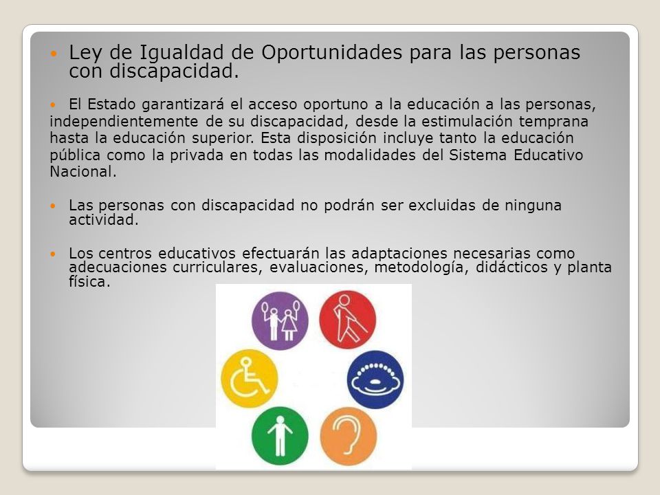 Ley de Igualdad de Oportunidades para las personas con discapacidad.