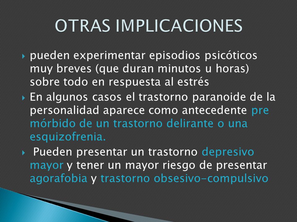 OTRAS IMPLICACIONES pueden experimentar episodios psicóticos muy breves (que duran minutos u horas) sobre todo en respuesta al estrés.