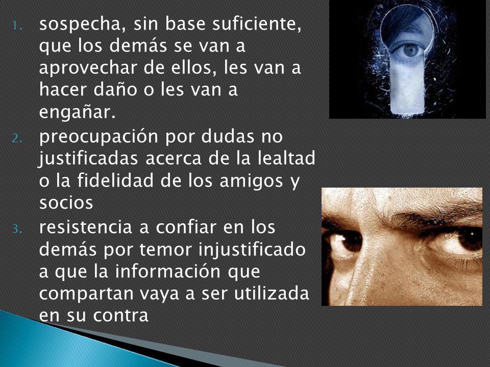 sospecha, sin base suficiente, que los demás se van a aprovechar de ellos, les van a hacer daño o les van a engañar.