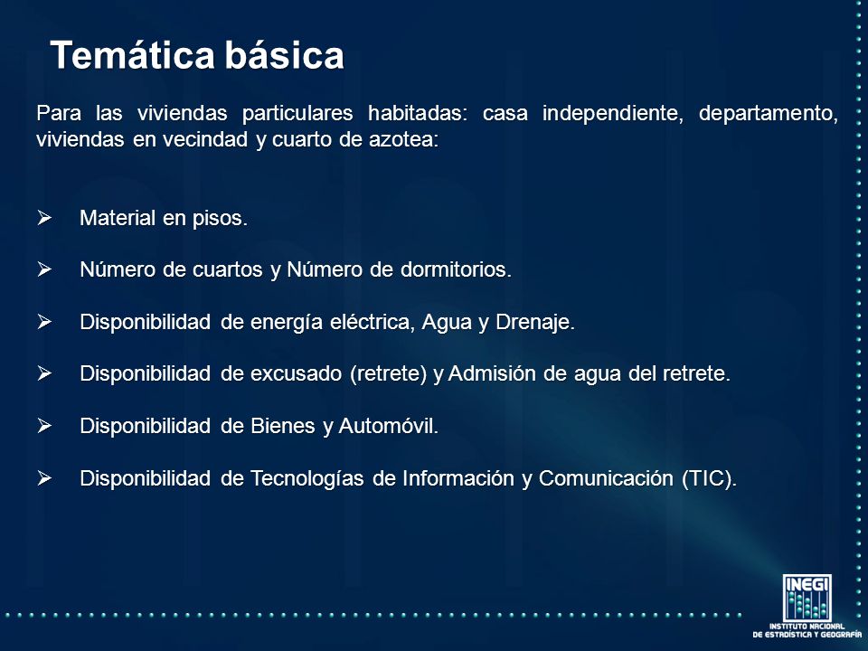 Temática básica Para las viviendas particulares habitadas: casa independiente, departamento, viviendas en vecindad y cuarto de azotea: