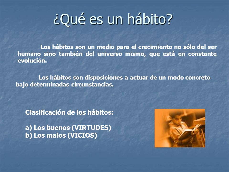 ¿Qué es un hábito Clasificación de los hábitos: Los buenos (VIRTUDES)