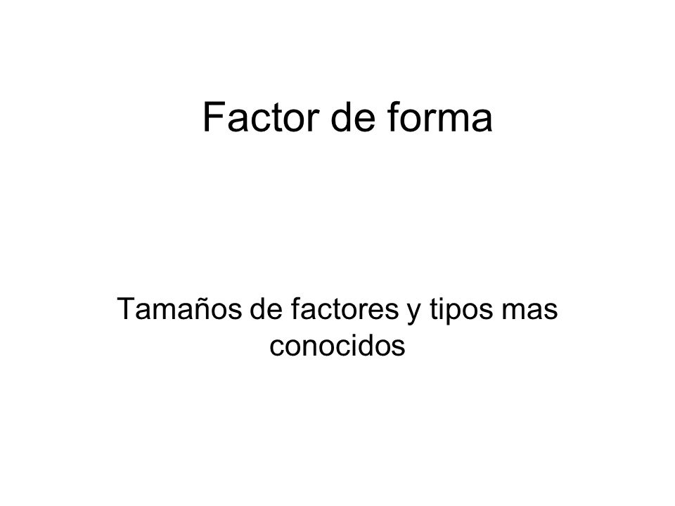 Tamaños de factores y tipos mas conocidos