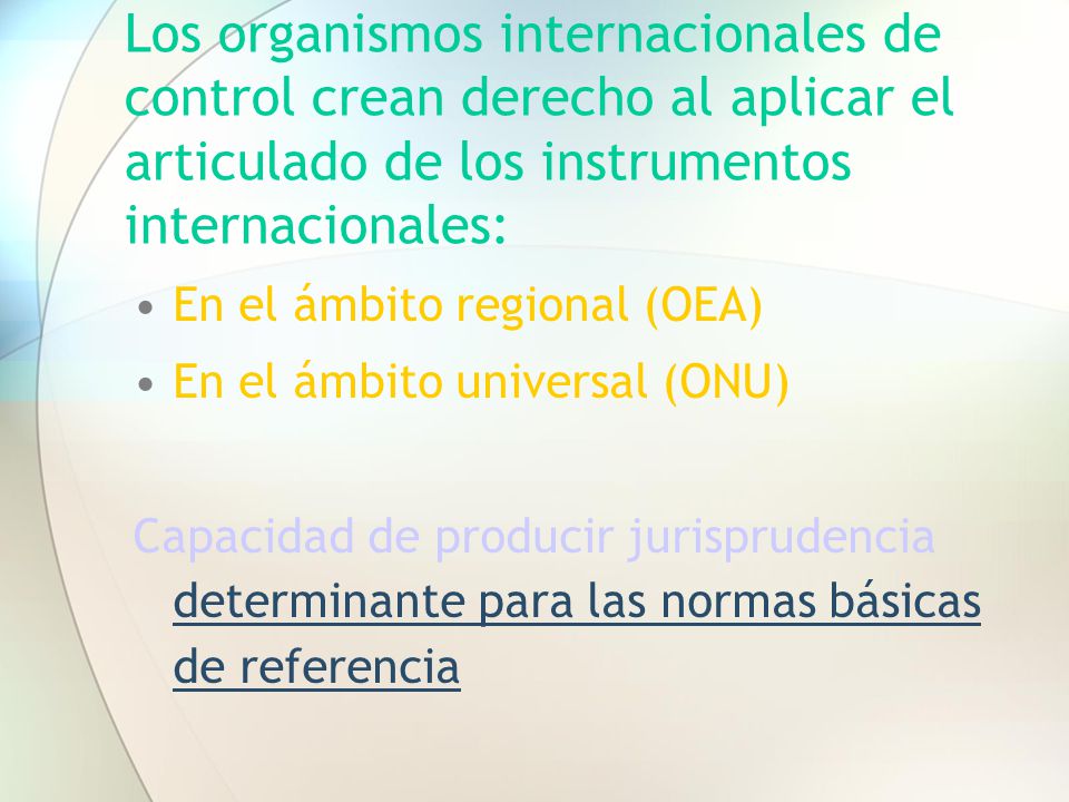 Los organismos internacionales de control crean derecho al aplicar el articulado de los instrumentos internacionales: