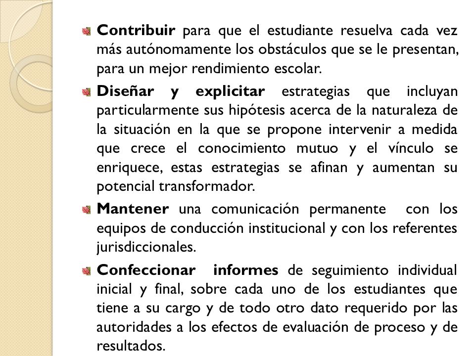 Contribuir para que el estudiante resuelva cada vez más autónomamente los obstáculos que se le presentan, para un mejor rendimiento escolar.
