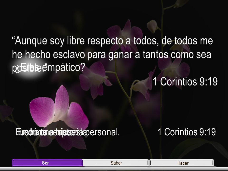 Aunque soy libre respecto a todos, de todos me he hecho esclavo para ganar a tantos como sea posible.