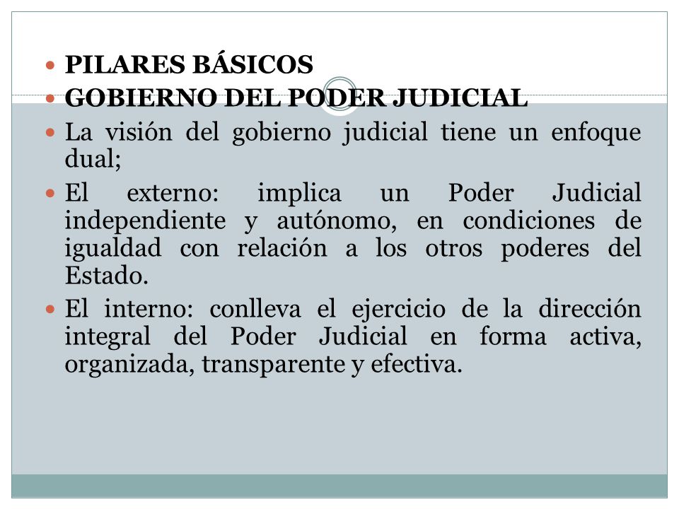 PILARES BÁSICOS GOBIERNO DEL PODER JUDICIAL. La visión del gobierno judicial tiene un enfoque dual;