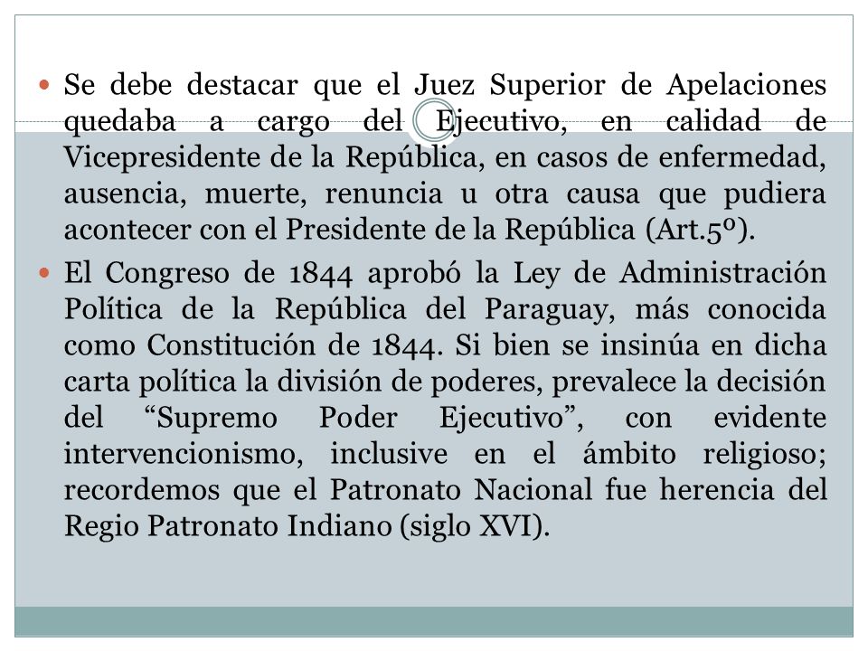Se debe destacar que el Juez Superior de Apelaciones quedaba a cargo del Ejecutivo, en calidad de Vicepresidente de la República, en casos de enfermedad, ausencia, muerte, renuncia u otra causa que pudiera acontecer con el Presidente de la República (Art.5º).