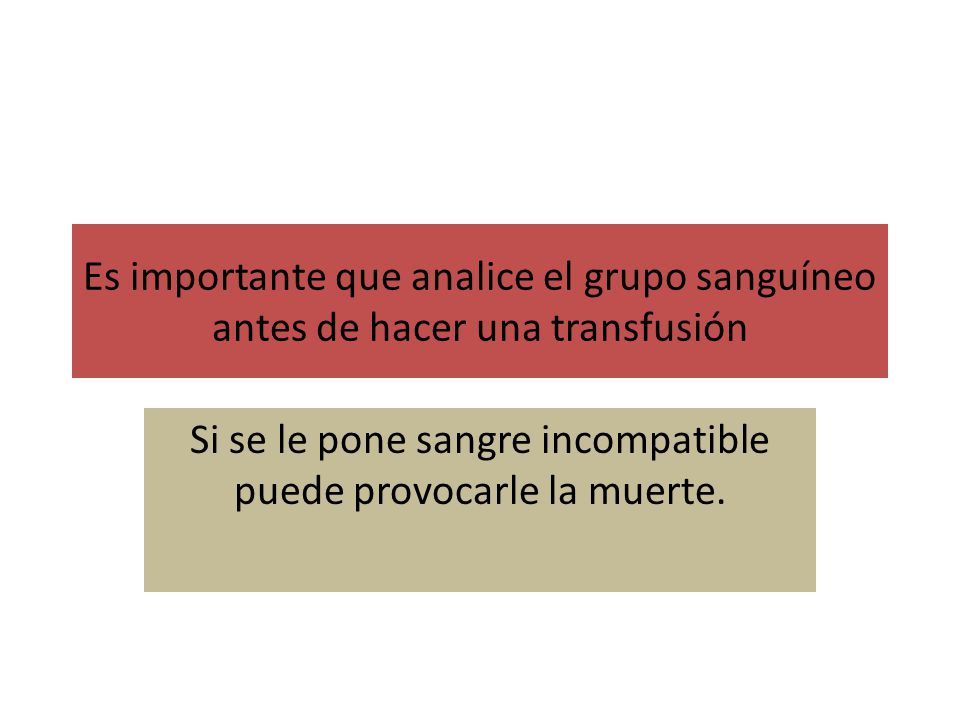 Si se le pone sangre incompatible puede provocarle la muerte.