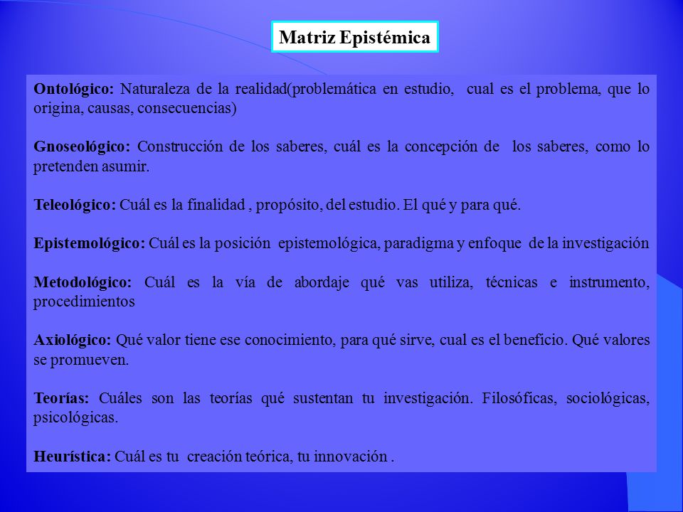 Matriz Epistémica Ontológico: Naturaleza de la realidad(problemática en estudio, cual es el problema, que lo origina, causas, consecuencias)