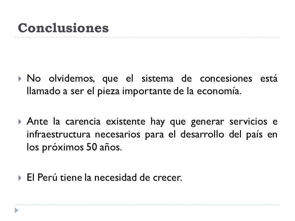 Conclusiones No olvidemos, que el sistema de concesiones está llamado a ser el pieza importante de la economía.