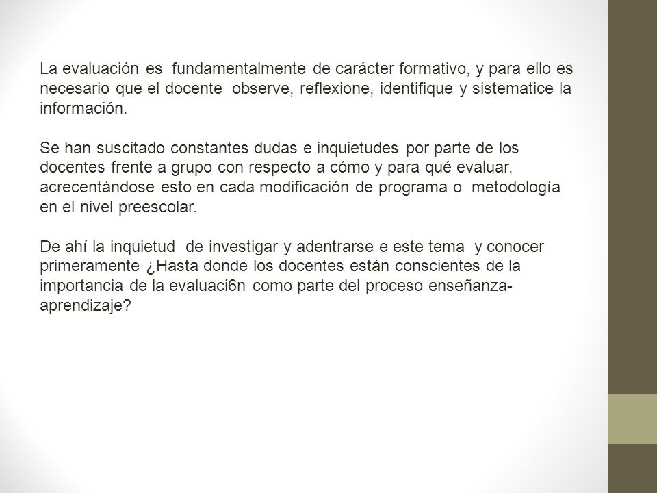 La evaluación es fundamentalmente de carácter formativo, y para ello es necesario que el docente observe, reflexione, identifique y sistematice la información.