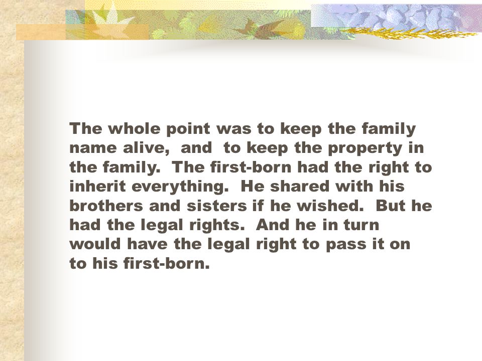 The whole point was to keep the family name alive, and to keep the property in the family.