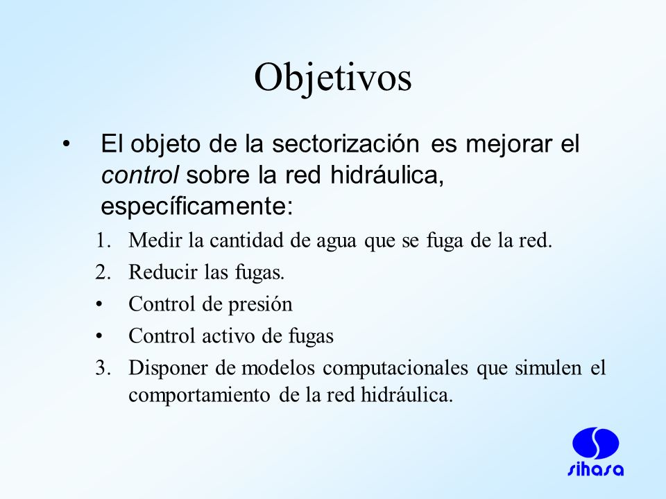 Objetivos El objeto de la sectorización es mejorar el control sobre la red hidráulica, específicamente: