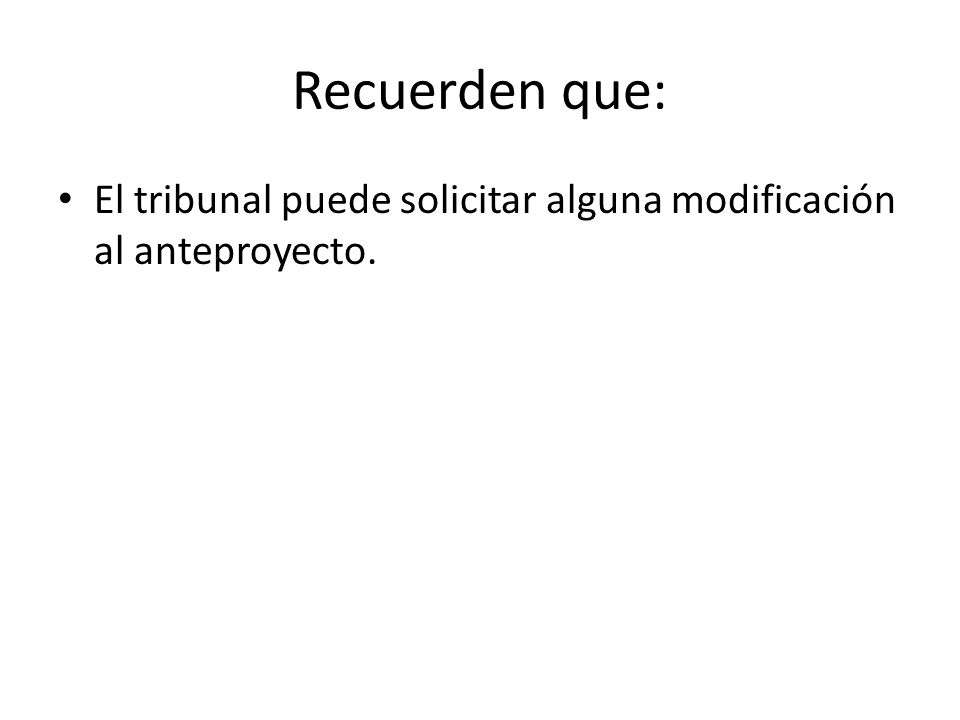 Recuerden que: El tribunal puede solicitar alguna modificación al anteproyecto.