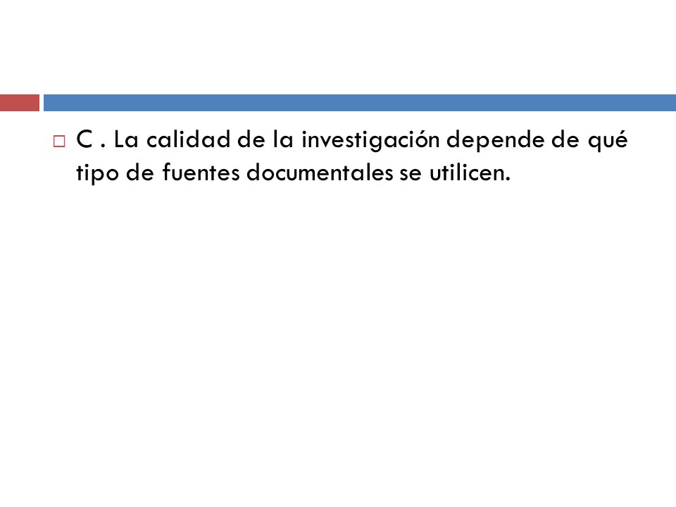 C . La calidad de la investigación depende de qué tipo de fuentes documentales se utilicen.