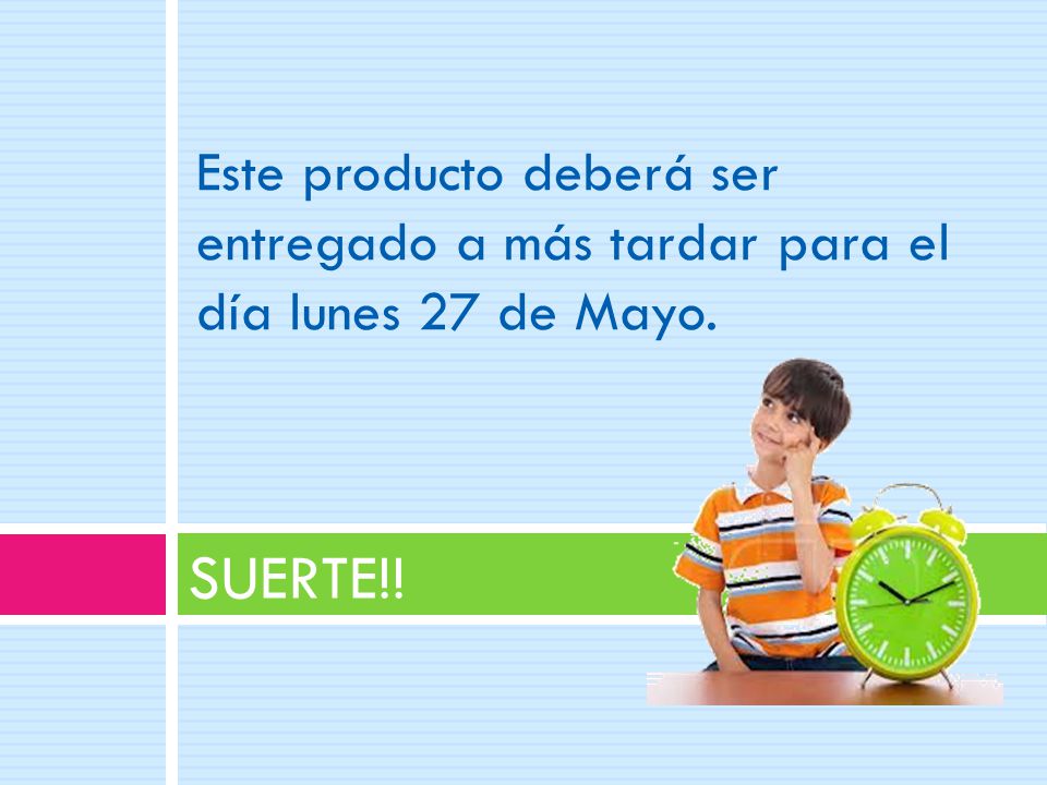 Este producto deberá ser entregado a más tardar para el día lunes 27 de Mayo.