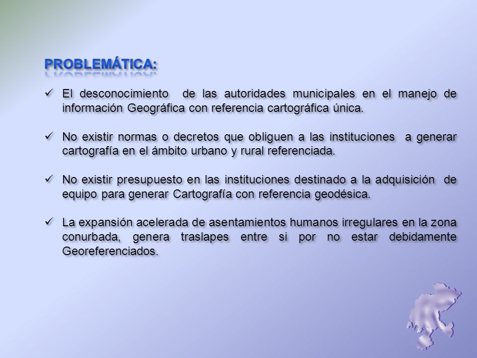 PROBLEMÁTICA: El desconocimiento de las autoridades municipales en el manejo de información Geográfica con referencia cartográfica única.