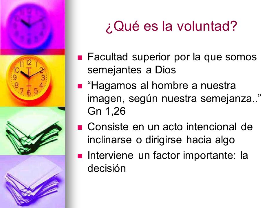 ¿Qué es la voluntad Facultad superior por la que somos semejantes a Dios. Hagamos al hombre a nuestra imagen, según nuestra semejanza.. Gn 1,26.
