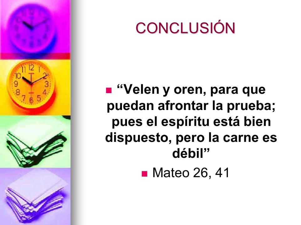 CONCLUSIÓN Velen y oren, para que puedan afrontar la prueba; pues el espíritu está bien dispuesto, pero la carne es débil