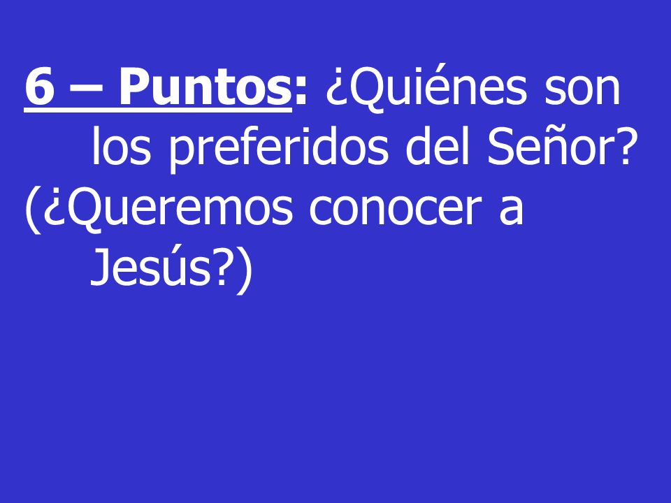 6 – Puntos: ¿Quiénes son los preferidos del Señor