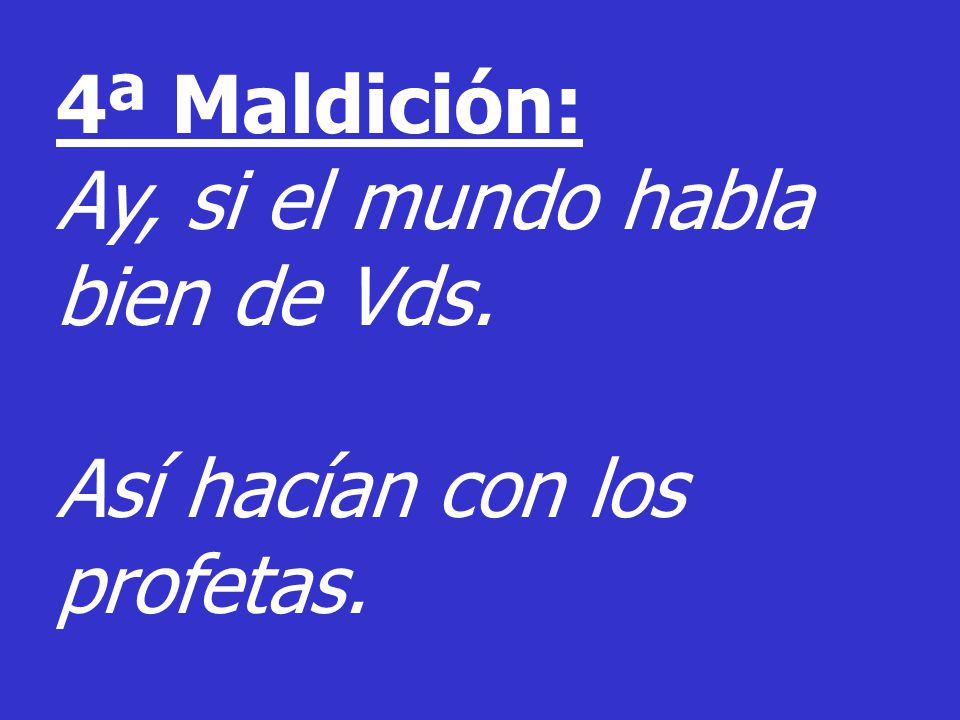 4ª Maldición: Ay, si el mundo habla bien de Vds. Así hacían con los profetas.
