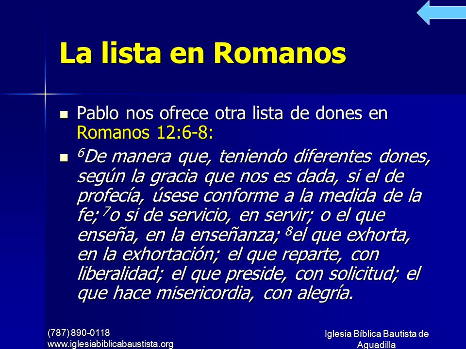 La lista en Romanos Pablo nos ofrece otra lista de dones en Romanos 12:6-8: