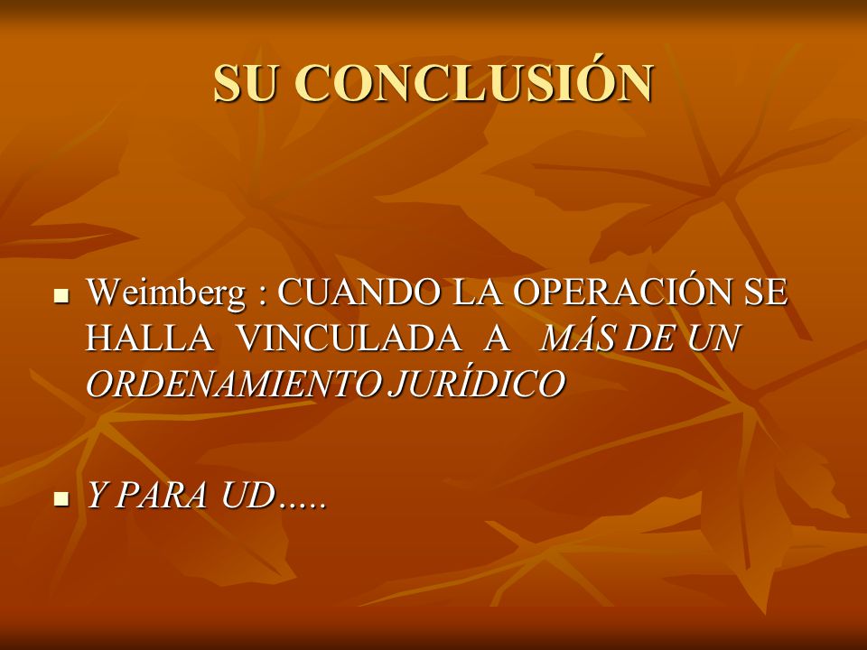 SU CONCLUSIÓN Weimberg : CUANDO LA OPERACIÓN SE HALLA VINCULADA A MÁS DE UN ORDENAMIENTO JURÍDICO.