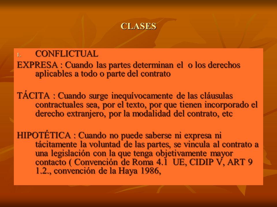 CLASES CONFLICTUAL. EXPRESA : Cuando las partes determinan el o los derechos aplicables a todo o parte del contrato.