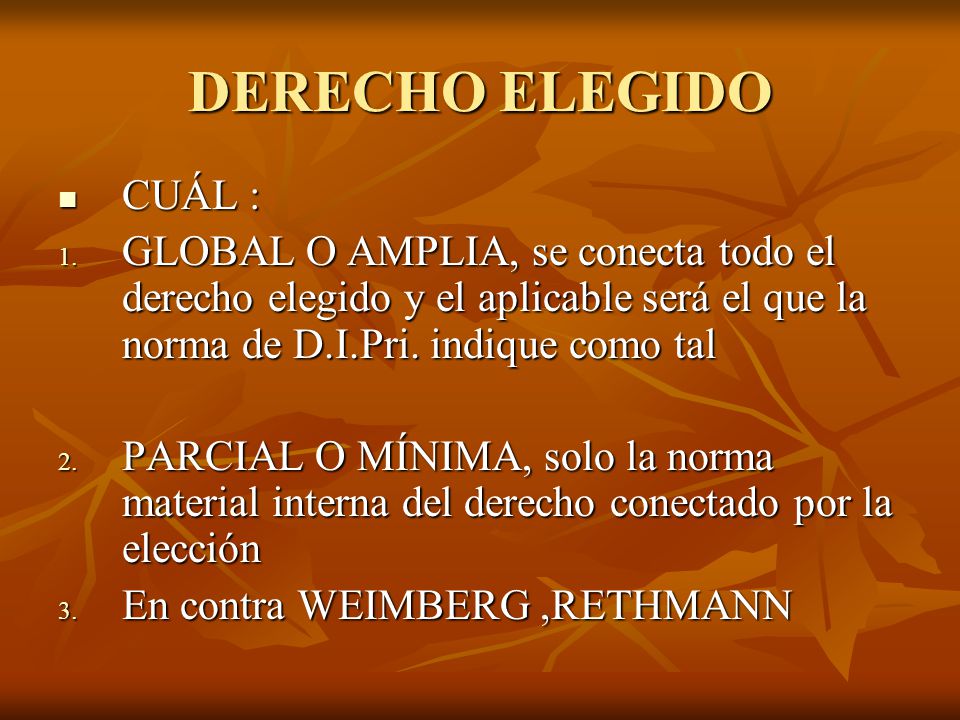 DERECHO ELEGIDO CUÁL : GLOBAL O AMPLIA, se conecta todo el derecho elegido y el aplicable será el que la norma de D.I.Pri. indique como tal.