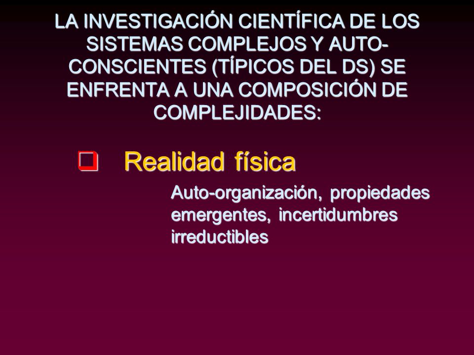 LA INVESTIGACIÓN CIENTÍFICA DE LOS SISTEMAS COMPLEJOS Y AUTO-CONSCIENTES (TÍPICOS DEL DS) SE ENFRENTA A UNA COMPOSICIÓN DE COMPLEJIDADES: