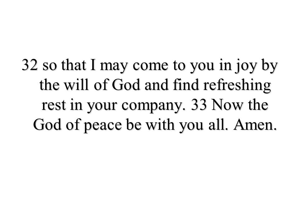 32 so that I may come to you in joy by the will of God and find refreshing rest in your company.