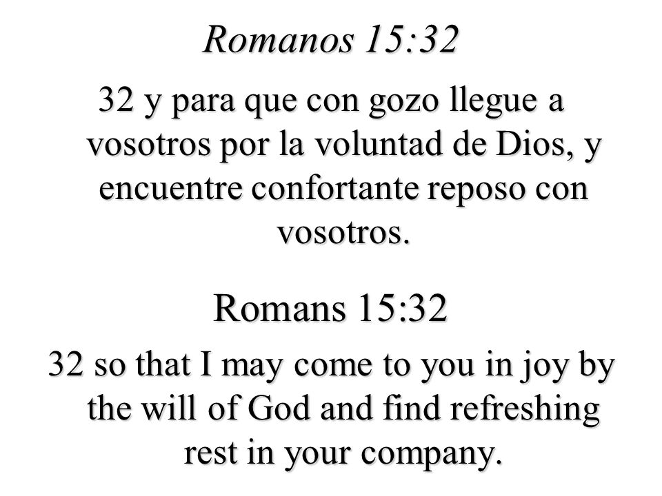 Romanos 15:32 32 y para que con gozo llegue a vosotros por la voluntad de Dios, y encuentre confortante reposo con vosotros.